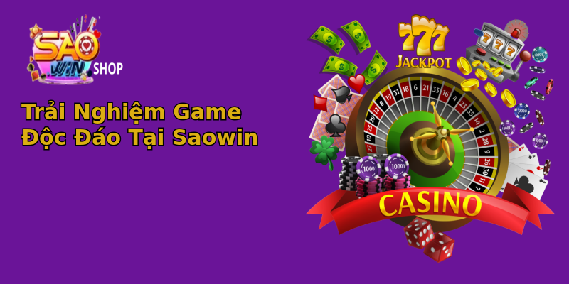 Trải Nghiệm Game Độc Đáo Tại Saowin