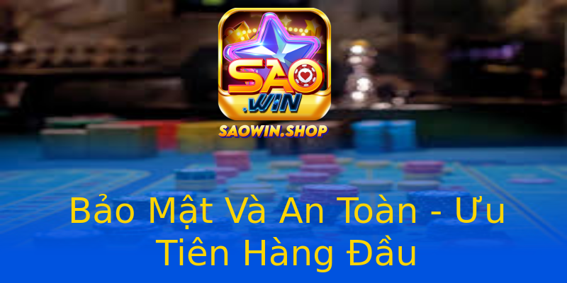 Bảo Mật Và An Toàn - Ưu Tiên Hàng Đầu Bảo Mật Và An Toàn - Ưu Tiên Hàng Đầu
