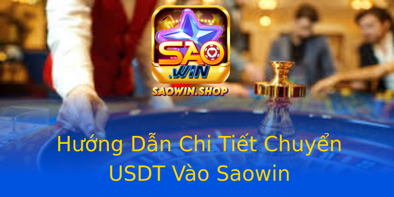 Hướng Dẫn Chi Tiết Chuyển USDT Vào Saowin Hướng Dẫn Chi Tiết Chuyển USDT Vào Saowin