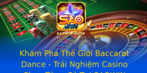 Kham Pha The Gioi Baccarat Dance Trai Nghiem Casino Chua Tung Co Tai Saowin