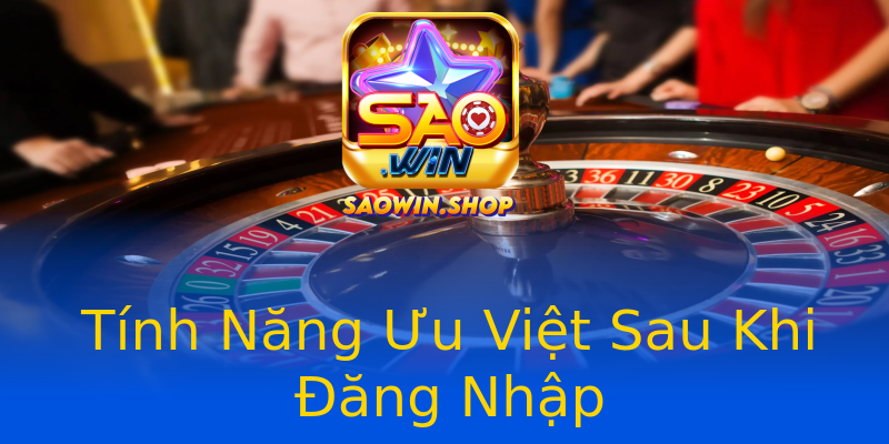 Tính Năng Ưu Việt Sau Khi Đăng Nhập Tính Năng Ưu Việt Sau Khi Đăng Nhập