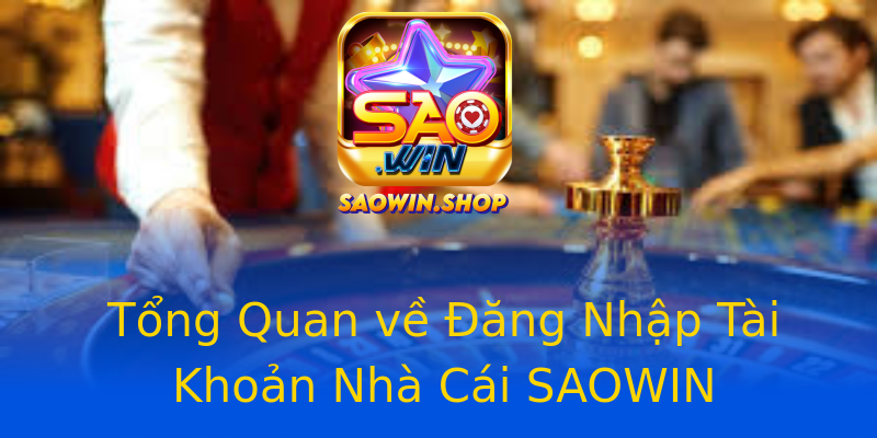 Tổng Quan về Đăng Nhập Tài Khoản Nhà Cái SAOWIN Tổng Quan về Đăng Nhập Tài Khoản Nhà Cái SAOWIN
