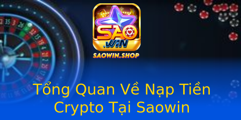 Tổng Quan Về Nạp Tiền Crypto Tại Saowin Tổng Quan Về Nạp Tiền Crypto Tại Saowin